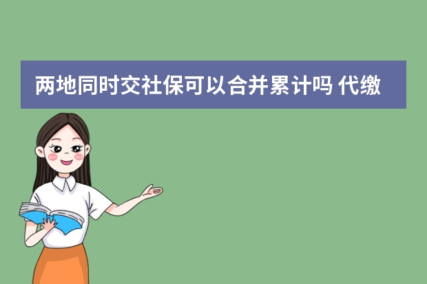 两地同时交社保可以合并累计吗 代缴社保一个月多少钱