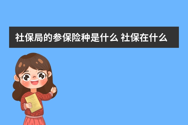 社保局的参保险种是什么 社保在什么年龄买最好