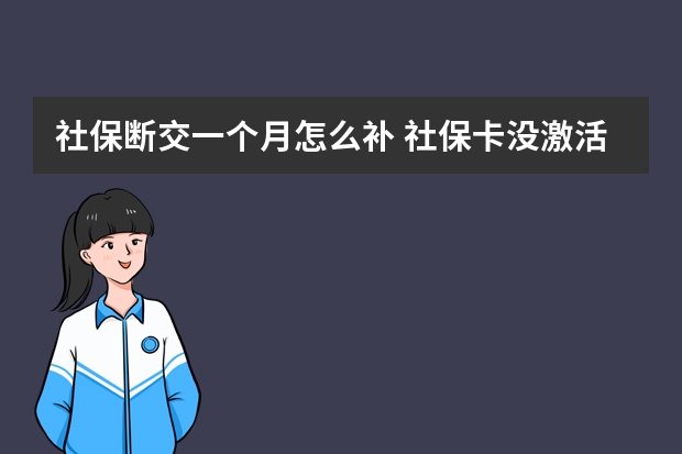 社保断交一个月怎么补 社保卡没激活能入账吗