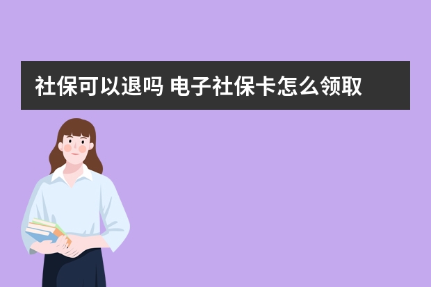 社保可以退吗 电子社保卡怎么领取