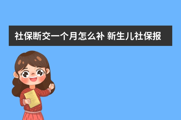 社保断交一个月怎么补 新生儿社保报销比例