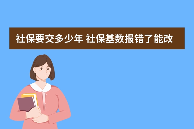 社保要交多少年 社保基数报错了能改么