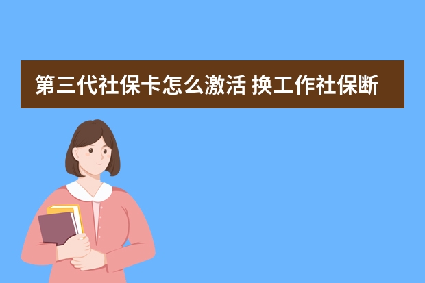 第三代社保卡怎么激活 换工作社保断了一个月怎么办