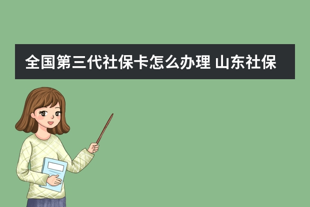 全国第三代社保卡怎么办理 山东社保卡省内通用吗