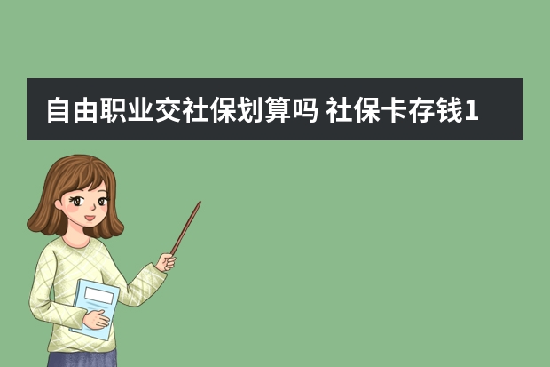 自由职业交社保划算吗 社保卡存钱10万安全吗