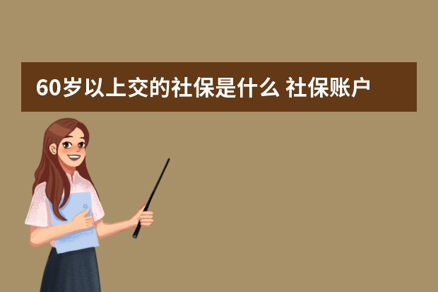 60岁以上交的社保是什么 社保账户的钱可以退吗