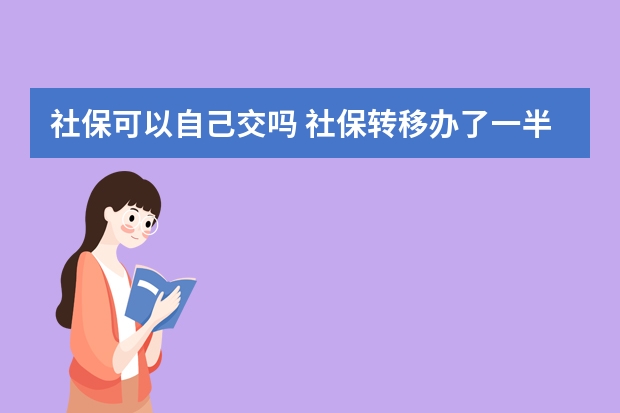 社保可以自己交吗 社保转移办了一半没去办理有影响吗