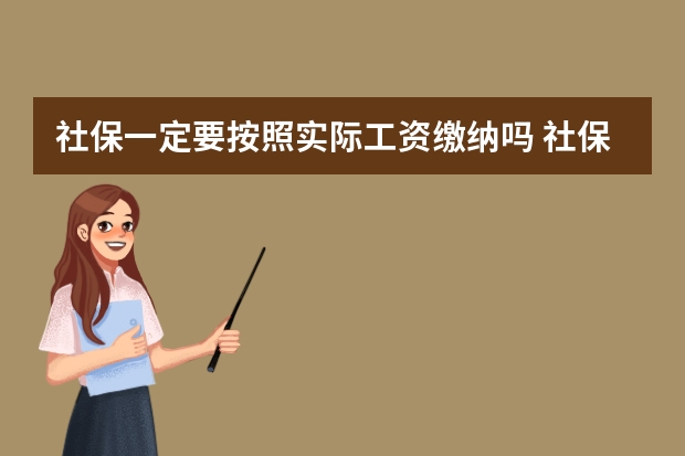 社保一定要按照实际工资缴纳吗 社保基数降低会不会导致退休金减少