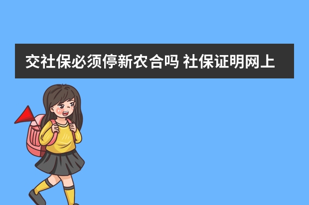 交社保必须停新农合吗 社保证明网上怎么下载