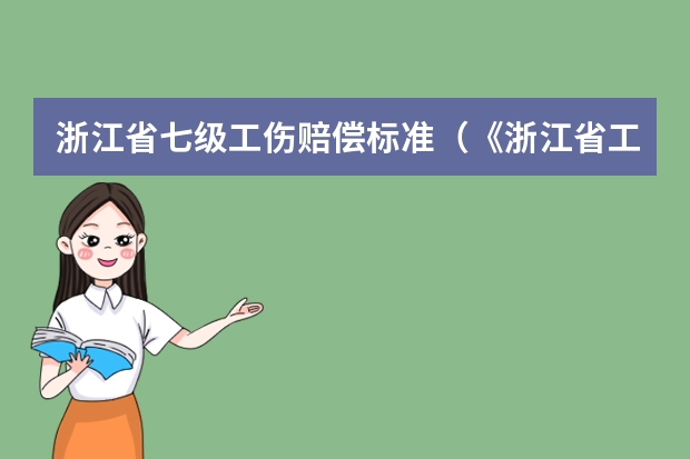 浙江省七级工伤赔偿标准（《浙江省工伤保险条例实施细则?）