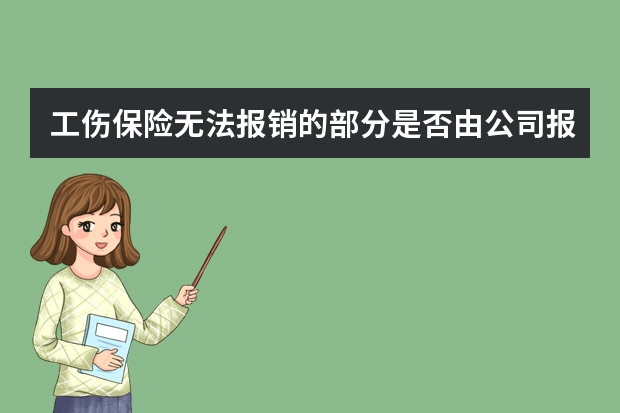 工伤保险无法报销的部分是否由公司报销（工伤医疗费不能报销部分由谁承担）