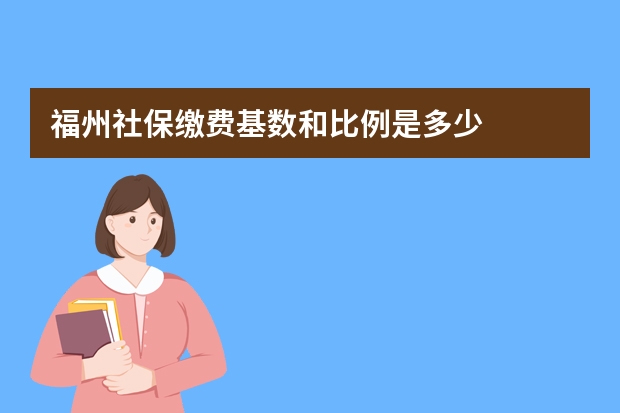 福州社保缴费基数和比例是多少