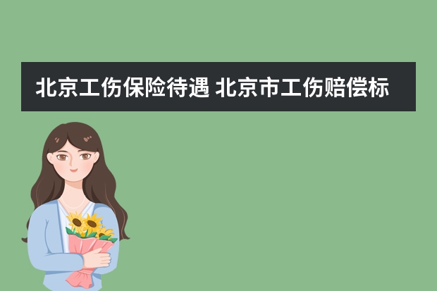 北京工伤保险待遇 北京市工伤赔偿标准一览表