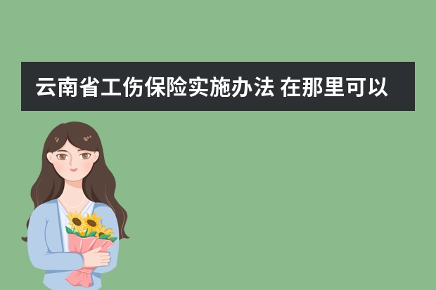 云南省工伤保险实施办法 在那里可以下载 红头文件云南省国家机关和参照公务员法管理的事业 单位参加工伤保险实施办法(试行)