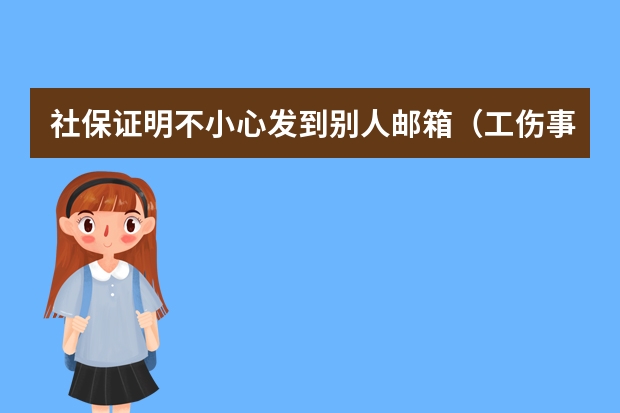 社保证明不小心发到别人邮箱（工伤事故须在24小时内报告）