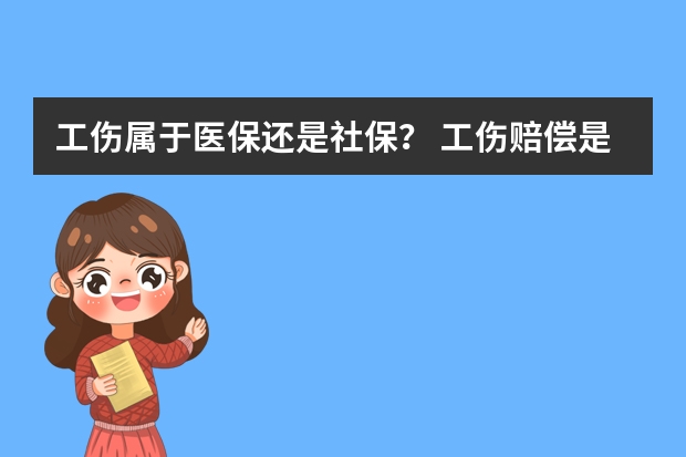 工伤属于医保还是社保？ 工伤赔偿是单位赔还是社保赔