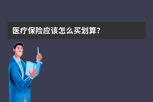 医疗保险应该怎么买划算？