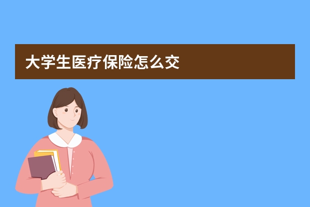 大学生医疗保险怎么交