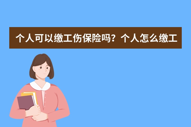 个人可以缴工伤保险吗？个人怎么缴工伤保险？