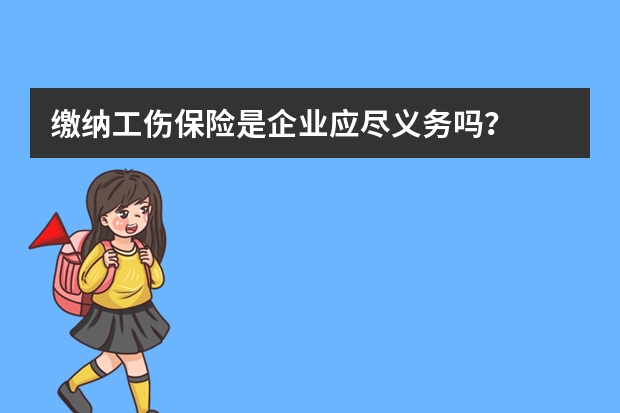 缴纳工伤保险是企业应尽义务吗？