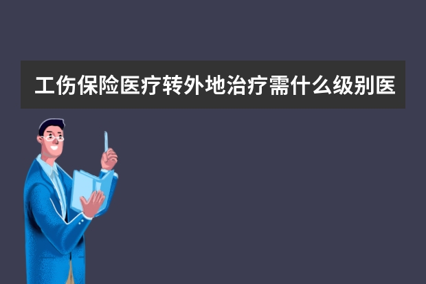 工伤保险医疗转外地治疗需什么级别医院