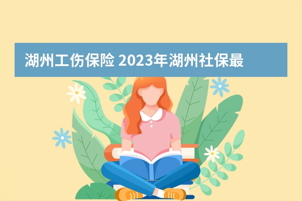 湖州工伤保险 2023年湖州社保最低缴费基数