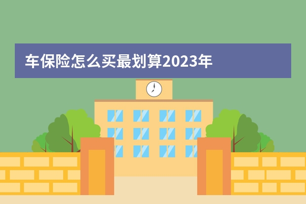 车保险怎么买最划算2023年