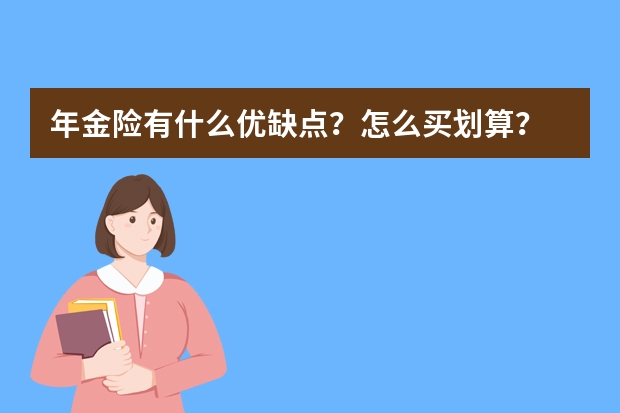 年金险有什么优缺点？怎么买划算？